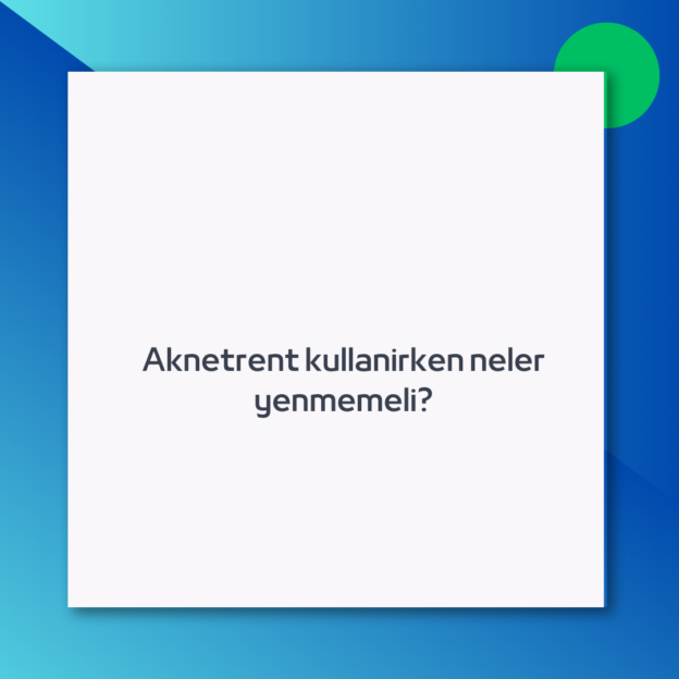 Aknetrent kullanirken neler yenmemeli?