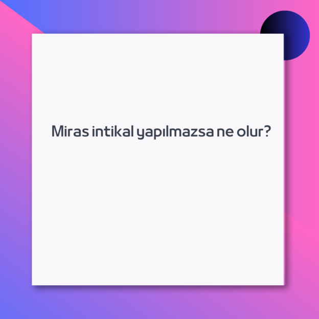 Miras intikal yapılmazsa ne olur?