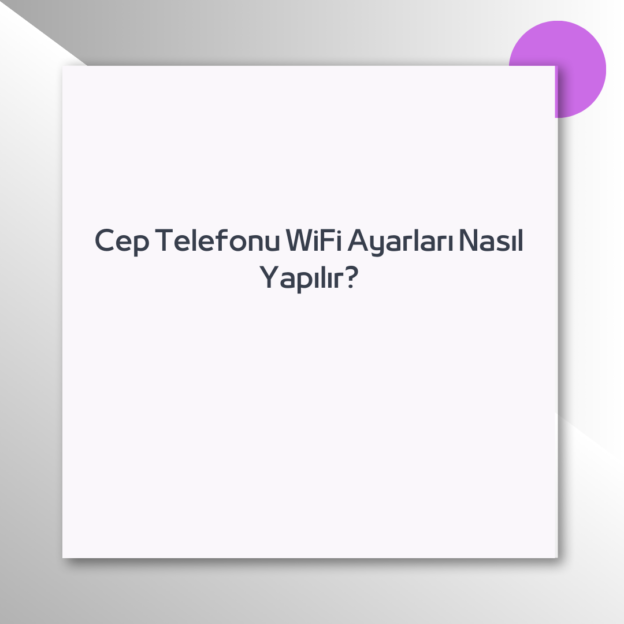 Cep Telefonu WiFi Ayarları Nasıl Yapılır? 6