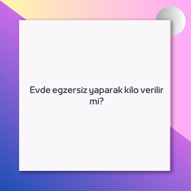 Evde egzersiz yaparak kilo verilir mi?