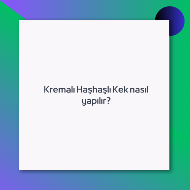 Kremalı Haşhaşlı Kek nasıl yapılır?