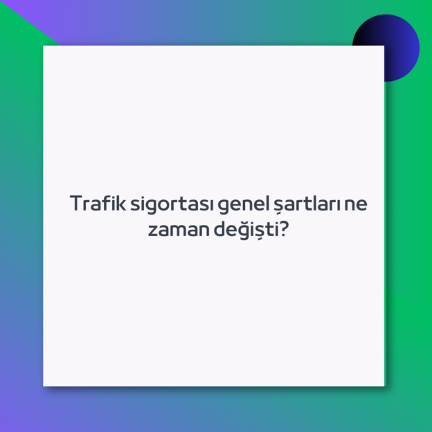 Trafik sigortası genel şartları ne zaman değişti?