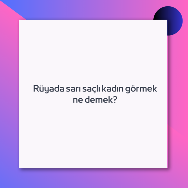 Rüyada sarı saçlı kadın görmek ne demek?