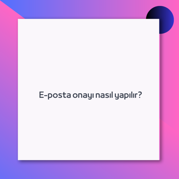 E-posta onayı nasıl yapılır?