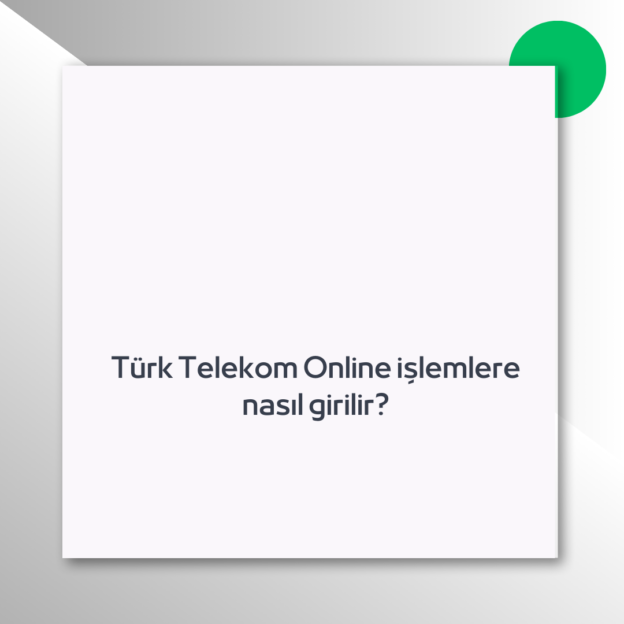 Türk Telekom Online işlemlere nasıl girilir?