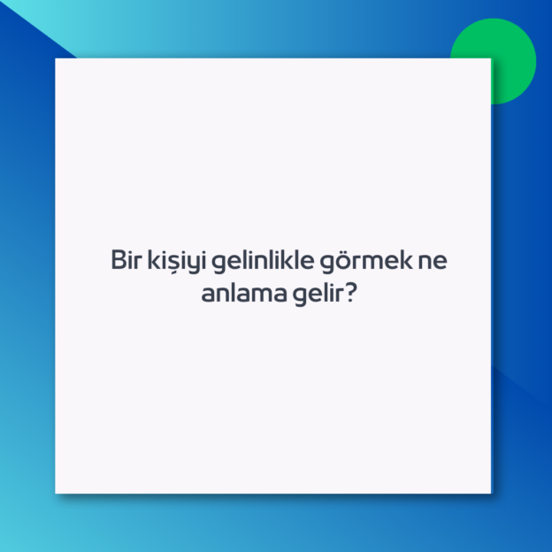 Bir kişiyi gelinlikle görmek ne anlama gelir?