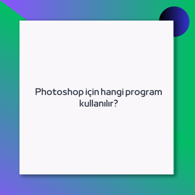 Photoshop için hangi program kullanılır?