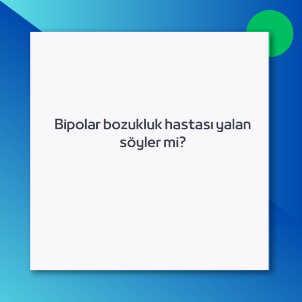 Bipolar bozukluk hastası yalan söyler mi?