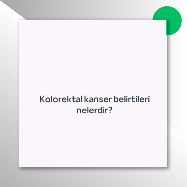 Kolorektal kanser belirtileri nelerdir?