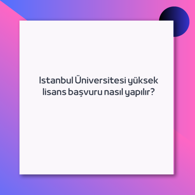 Istanbul Üniversitesi yüksek lisans başvuru nasıl yapılır?