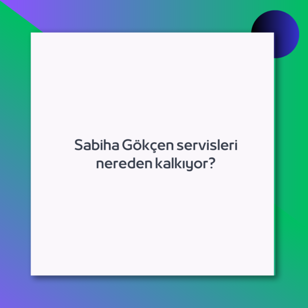 Sabiha Gökçen servisleri nereden kalkıyor?