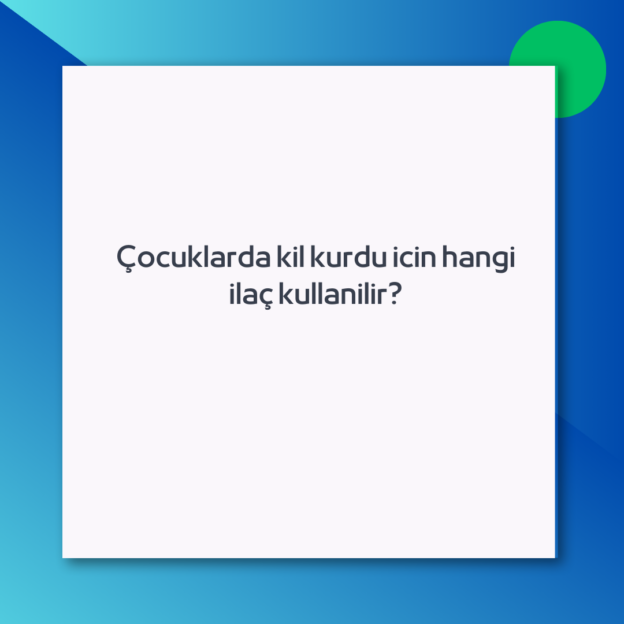 Çocuklarda kil kurdu icin hangi ilaç kullanilir?
