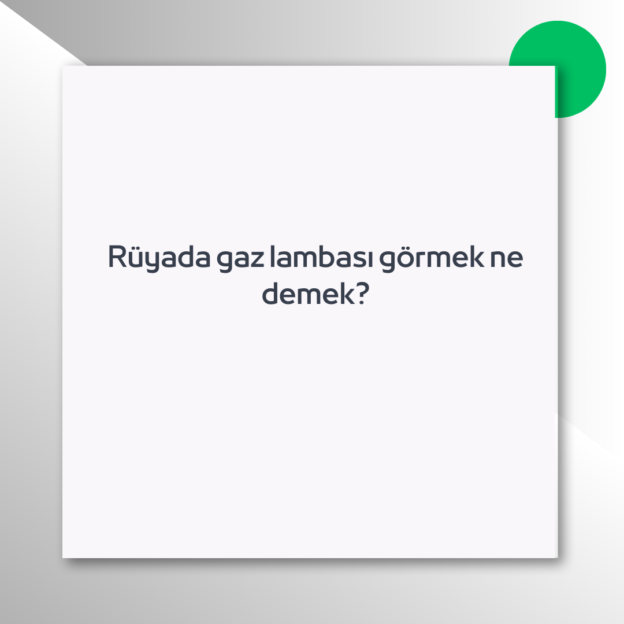 Rüyada gaz lambası görmek ne demek?