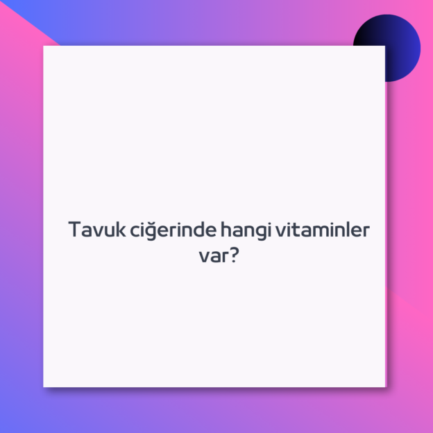Tavuk ciğerinde hangi vitaminler var?