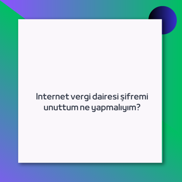 Internet vergi dairesi şifremi unuttum ne yapmalıyım?