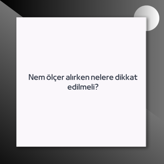 Nem ölçer alırken nelere dikkat edilmeli? 1