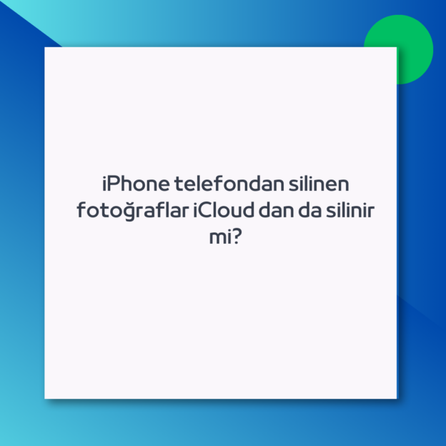 iPhone telefondan silinen fotoğraflar iCloud dan da silinir mi?