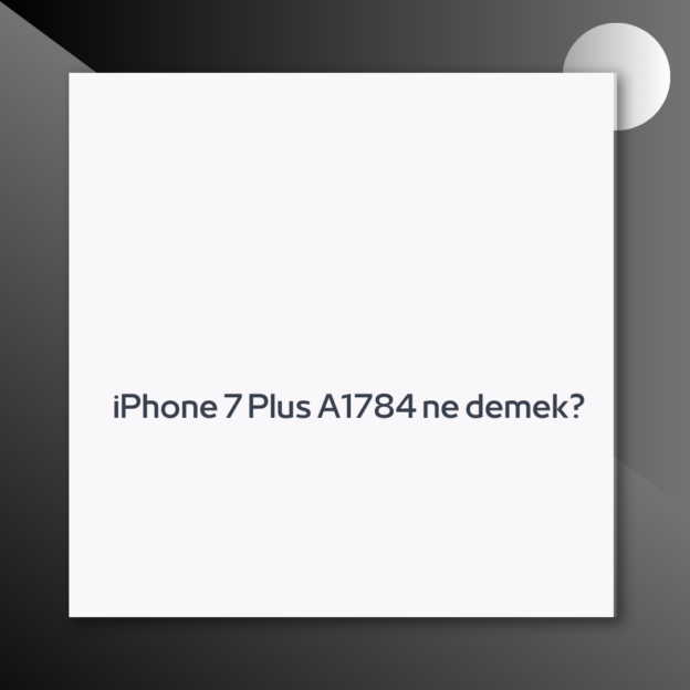iPhone 7 Plus A1784 ne demek? 1