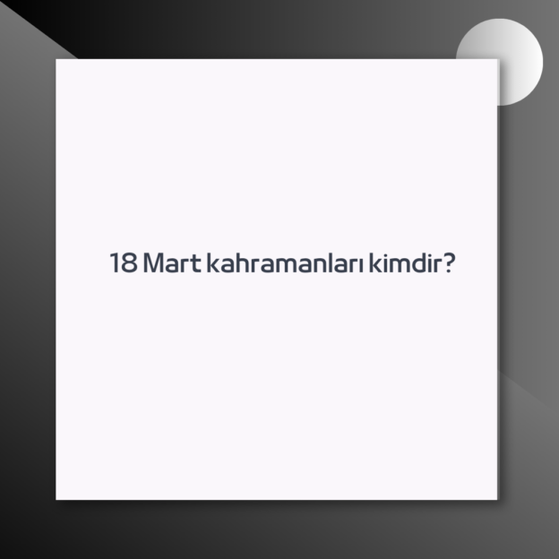 18 Mart kahramanları kimdir? 1