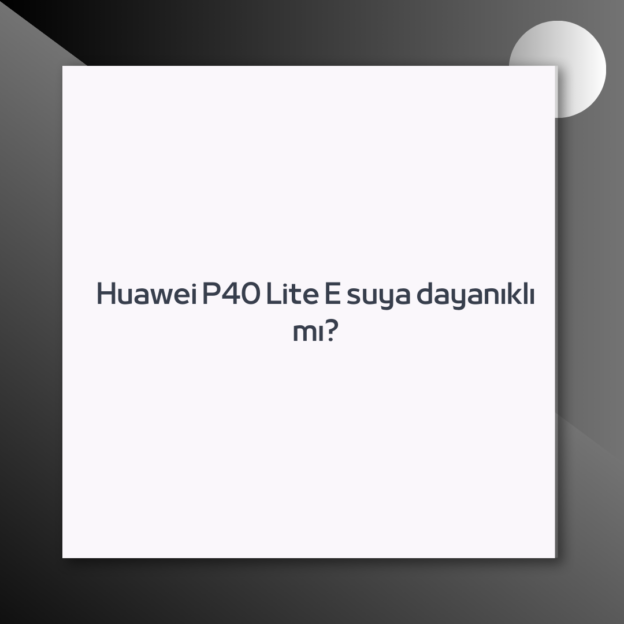 Huawei P40 Lite E suya dayanıklı mı? 1