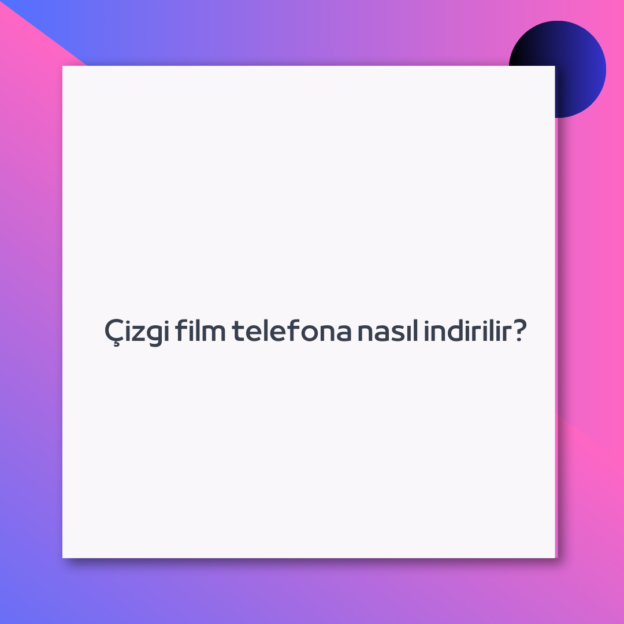Çizgi film telefona nasıl indirilir?