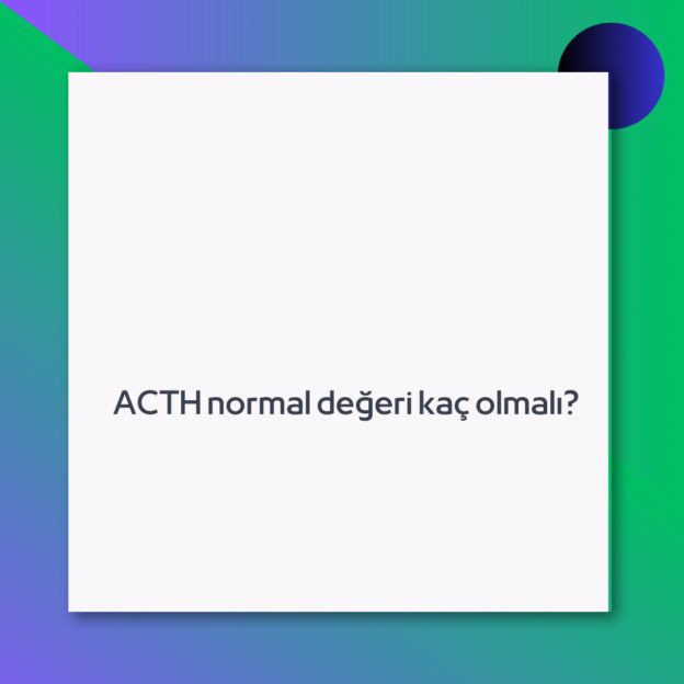 ACTH normal değeri kaç olmalı?