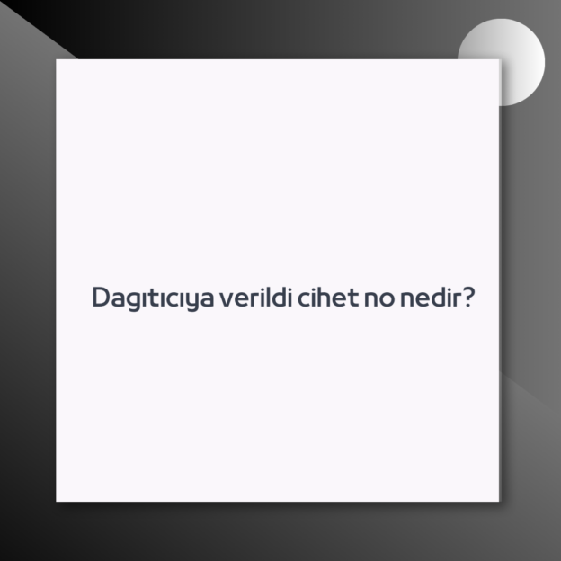 Dagıtıcıya verildi cihet no nedir? 1