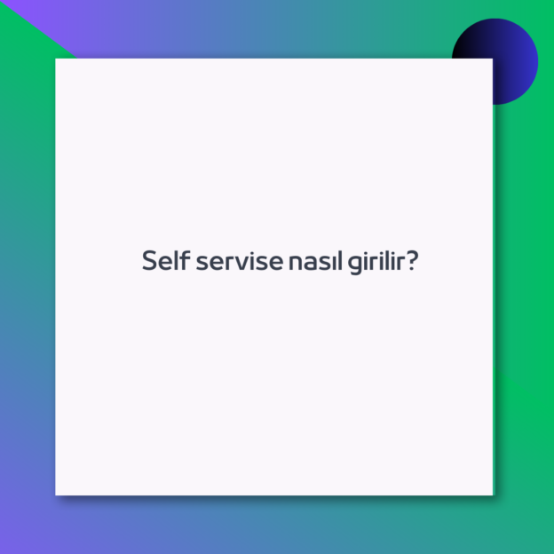Self servise nasıl girilir?