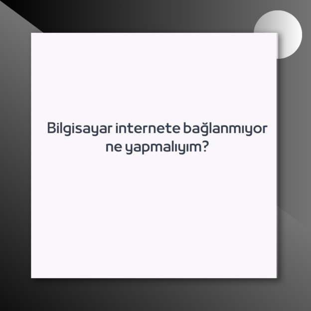 Bilgisayar internete bağlanmıyor ne yapmalıyım? 1