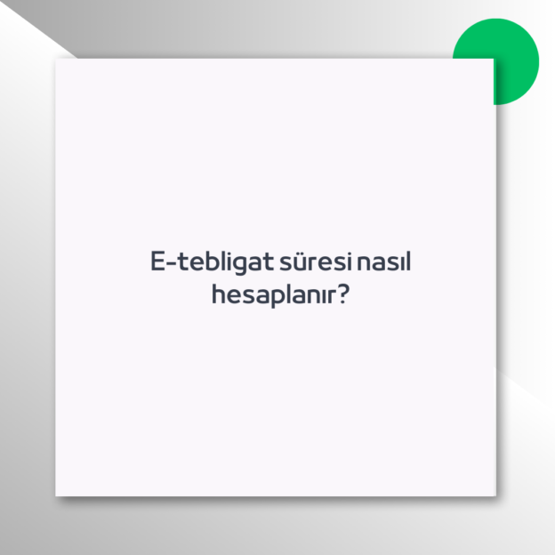 E-tebligat süresi nasıl hesaplanır?