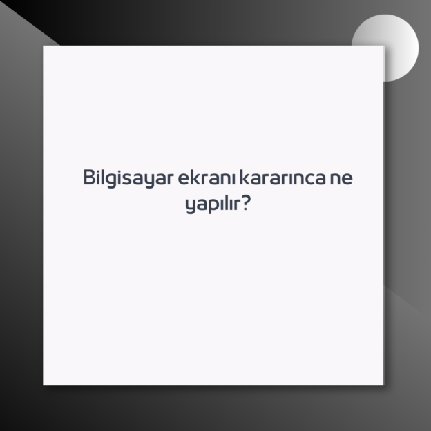 Bilgisayar ekranı kararınca ne yapılır? 1