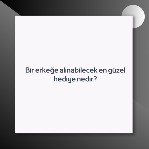 Bir erkeğe alınabilecek en güzel hediye nedir? 1