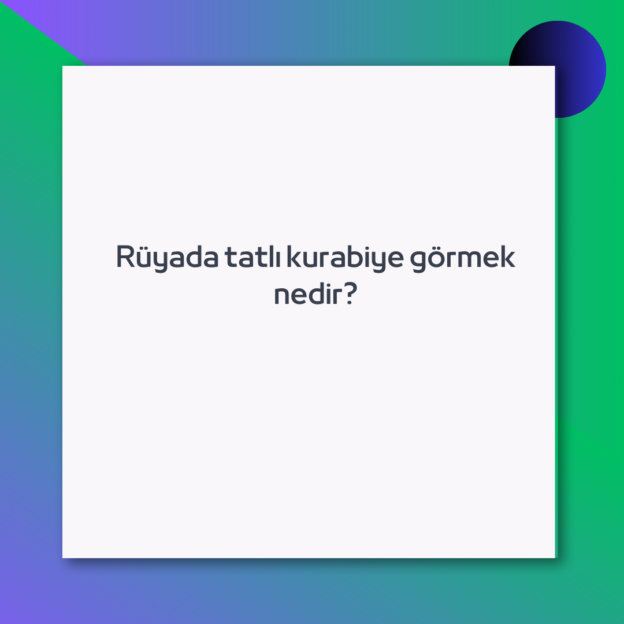 Rüyada tatlı kurabiye görmek nedir?