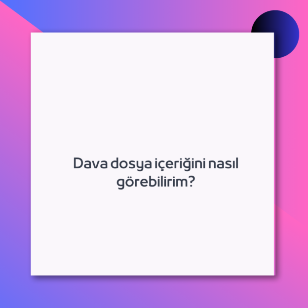 Dava dosya içeriğini nasıl görebilirim?