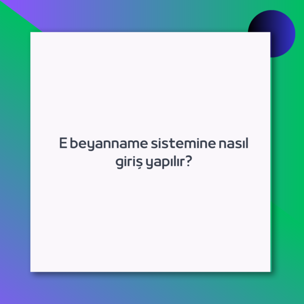 E beyanname sistemine nasıl giriş yapılır?