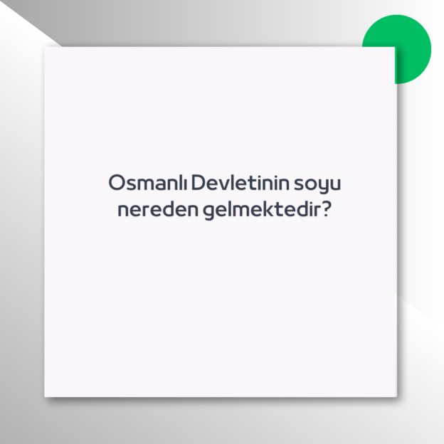 Osmanlı Devletinin soyu nereden gelmektedir?