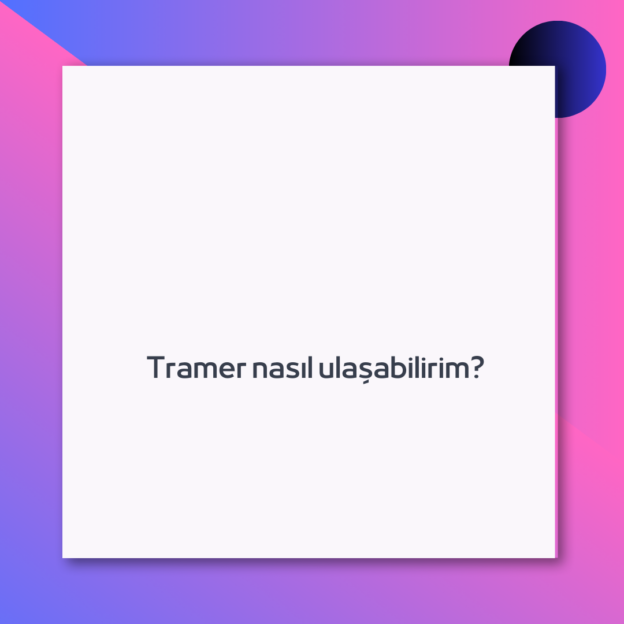 Tramer nasıl ulaşabilirim?