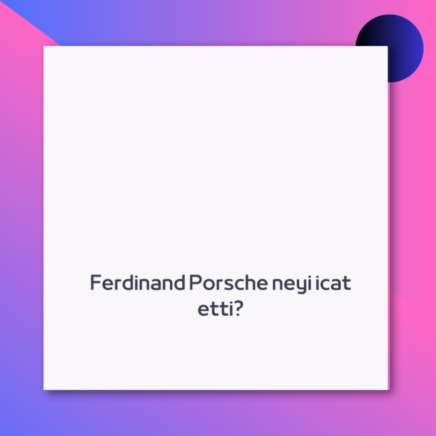 Ferdinand Porsche neyi icat etti?