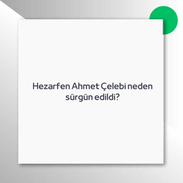 Hezarfen Ahmet Çelebi neden sürgün edildi?