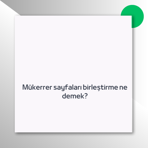 Mükerrer sayfaları birleştirme ne demek?