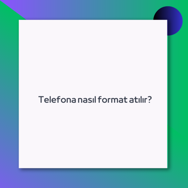 Telefona nasıl format atılır?