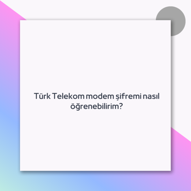 Türk Telekom modem şifremi nasıl öğrenebilirim?