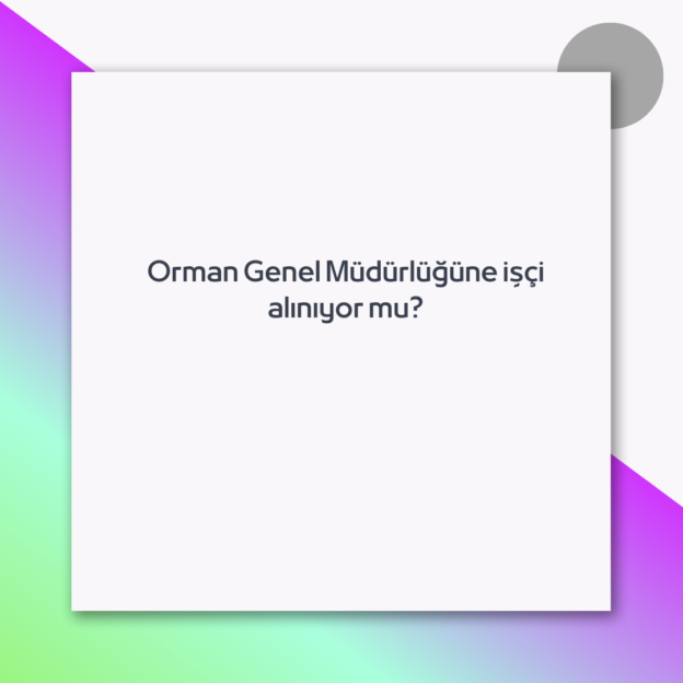 Orman Genel Müdürlüğüne işçi alınıyor mu?