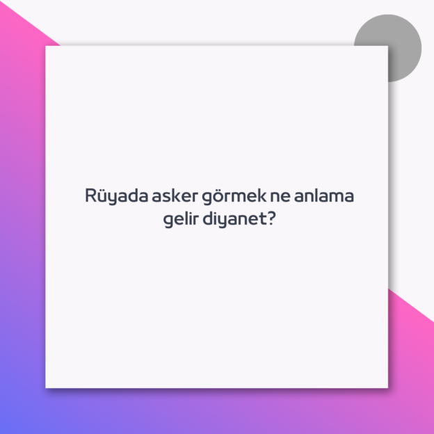 Rüyada asker görmek ne anlama gelir diyanet?
