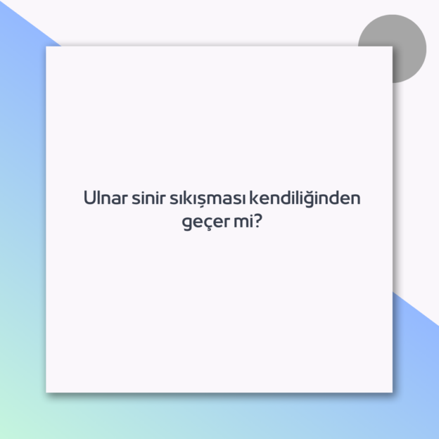 Ulnar sinir sıkışması kendiliğinden geçer mi?