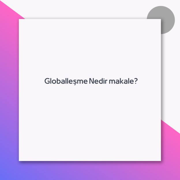 Globalleşme Nedir makale?