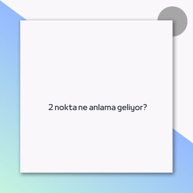 2 nokta ne anlama geliyor?