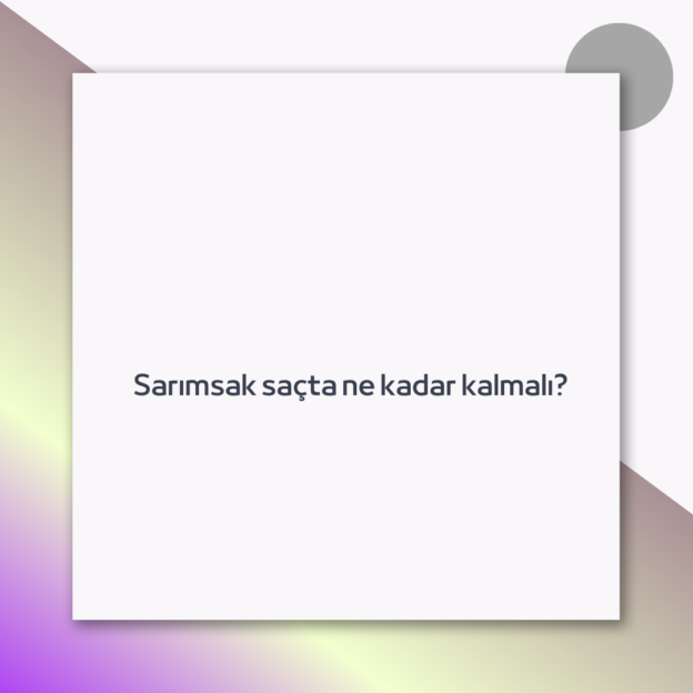 Sarımsak saçta ne kadar kalmalı?