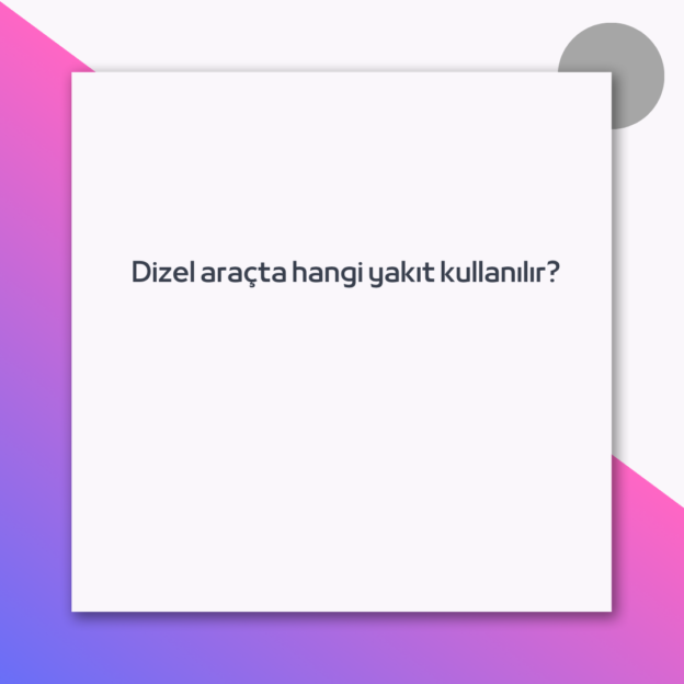 Dizel araçta hangi yakıt kullanılır?