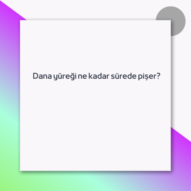 Dana yüreği ne kadar sürede pişer?